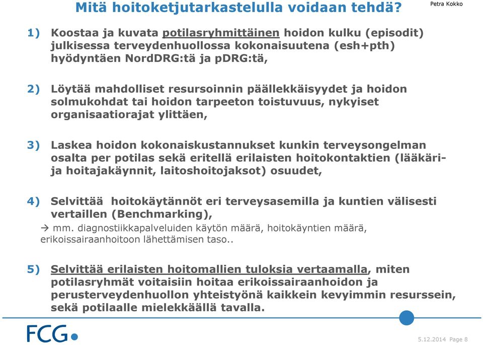 resursoinnin päällekkäisyydet ja hoidon solmukohdat tai hoidon tarpeeton toistuvuus, nykyiset organisaatiorajat ylittäen, 3) Laskea hoidon kokonaiskustannukset kunkin terveysongelman osalta per