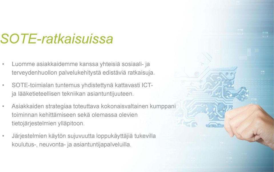 SOTE-toimialan tuntemus yhdistettynä kattavasti ICT- ja lääketieteellisen tekniikan asiantuntijuuteen.
