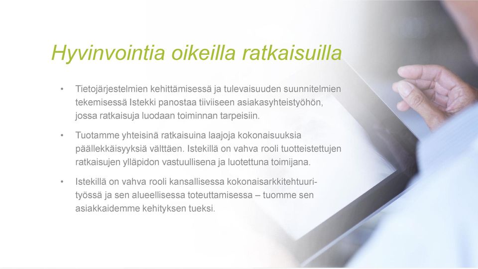 ratkaisuja luodaan toiminnan tarpeisiin. Tuotamme yhteisinä ratkaisuina laajoja kokonaisuuksia päällekkäisyyksiä välttäen.