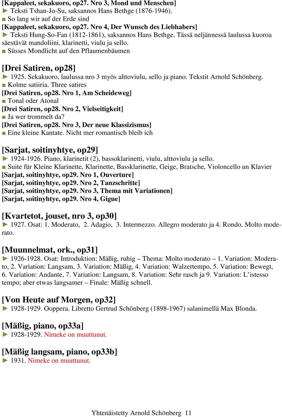 Süsses Mondlicht auf den Pflaumenbäumen [Drei Satiren, op28] 1925. Sekakuoro, laulussa nro 3 myös alttoviulu, sello ja piano. Tekstit Arnold Schönberg. Kolme satiiria.