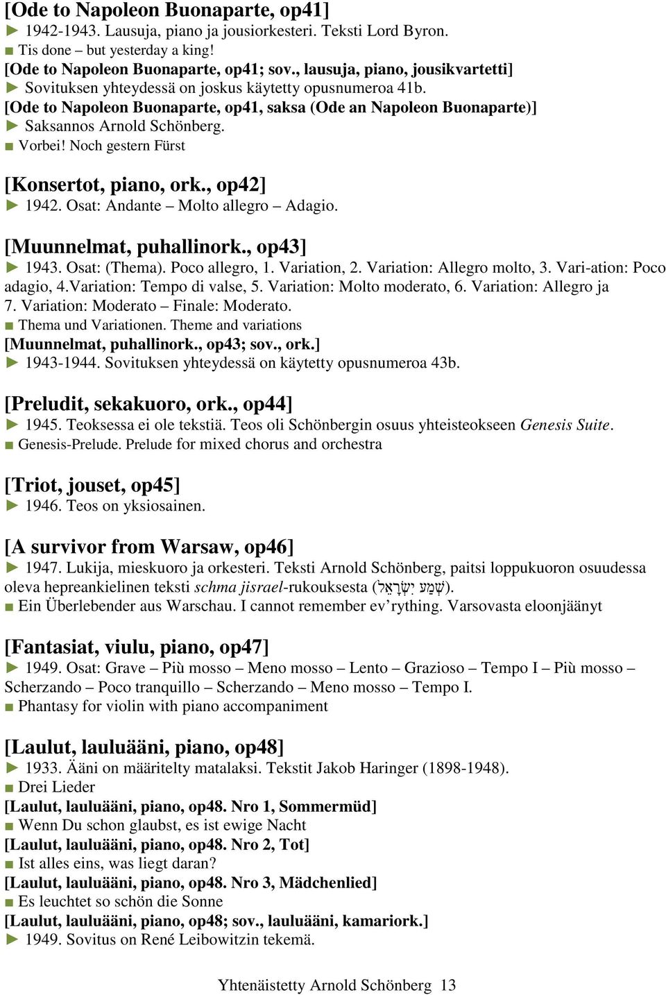 Noch gestern Fürst [Konsertot, piano, ork., op42] 1942. Osat: Andante Molto allegro Adagio. [Muunnelmat, puhallinork., op43] 1943. Osat: (Thema). Poco allegro, 1. Variation, 2.