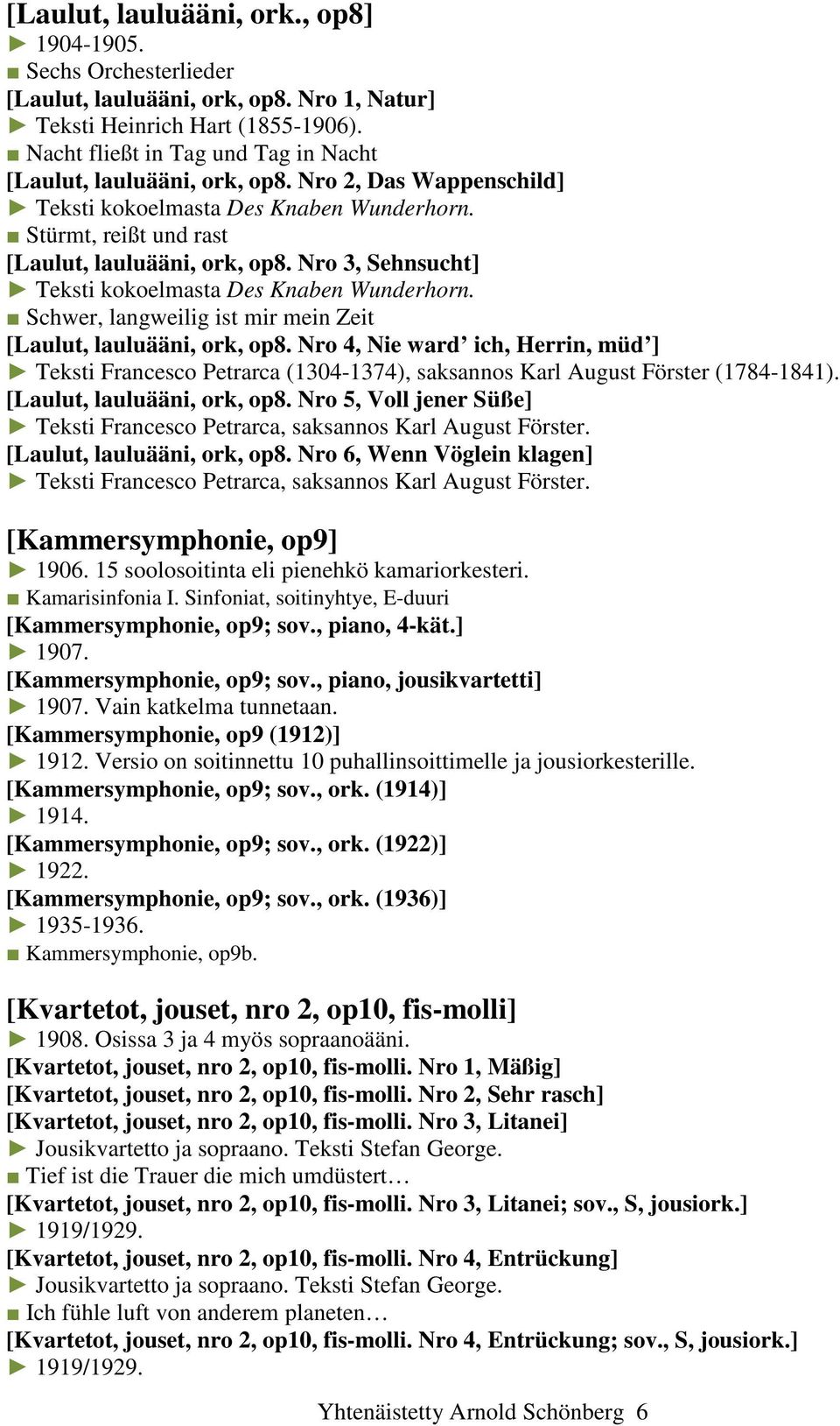 Nro 3, Sehnsucht] Teksti kokoelmasta Des Knaben Wunderhorn. Schwer, langweilig ist mir mein Zeit [Laulut, lauluääni, ork, op8.