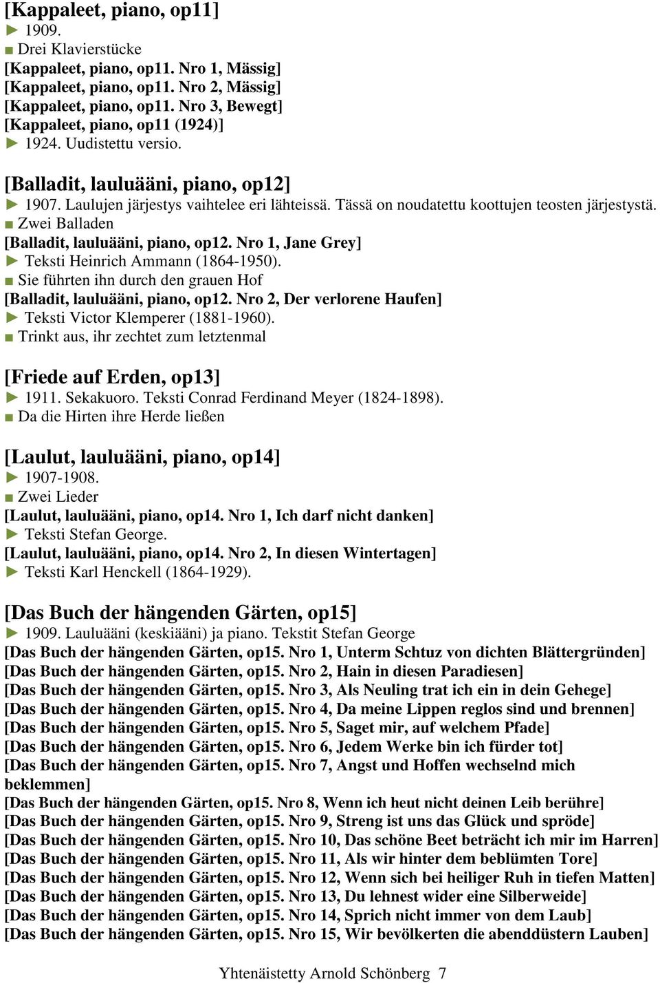 Tässä on noudatettu koottujen teosten järjestystä. Zwei Balladen [Balladit, lauluääni, piano, op12. Nro 1, Jane Grey] Teksti Heinrich Ammann (1864-1950).