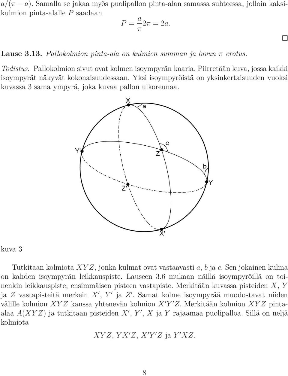 Yksi isoympyröistä on yksinkertaisuuden vuoksi kuvassa 3 sama ympyrä, joka kuvaa pallon ulkoreunaa. kuva 3 Tutkitaan kolmiota XY Z, jonka kulmat ovat vastaavasti a, b ja c.