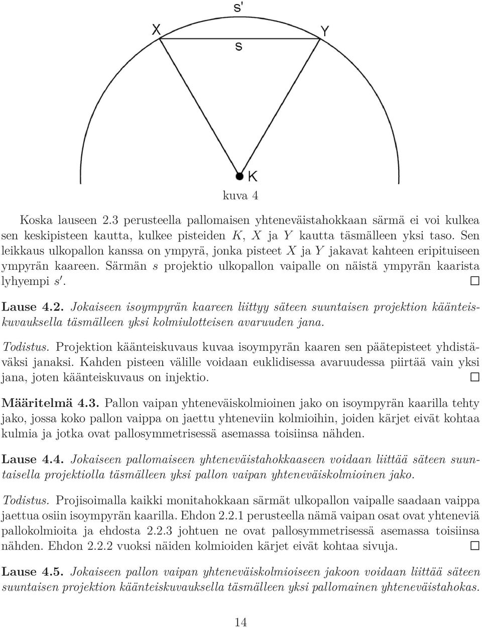 Jokaiseen isoympyrän kaareen liittyy säteen suuntaisen projektion käänteiskuvauksella täsmälleen yksi kolmiulotteisen avaruuden jana. Todistus.