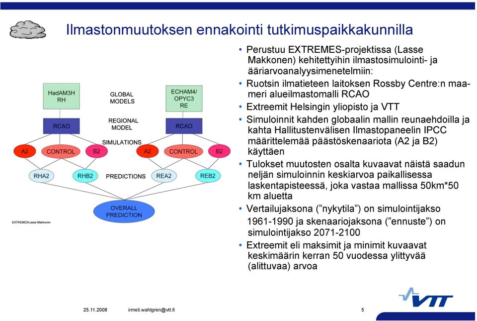 päästöskenaariota (A2 ja B2) käyttäen Tulokset muutosten osalta kuvaavat näistä saadun neljän simuloinnin keskiarvoa paikallisessa laskentapisteessä, joka vastaa mallissa 50km*50 km aluetta