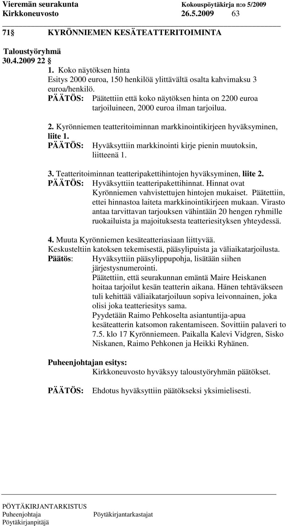 Hyväksyttiin markkinointi kirje pienin muutoksin, liitteenä 1. 3. Teatteritoiminnan teatteripakettihintojen hyväksyminen, liite 2. Hyväksyttiin teatteripakettihinnat.