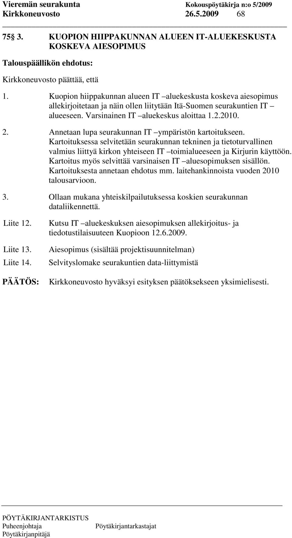 Annetaan lupa seurakunnan IT ympäristön kartoitukseen. Kartoituksessa selvitetään seurakunnan tekninen ja tietoturvallinen valmius liittyä kirkon yhteiseen IT toimialueeseen ja Kirjurin käyttöön.