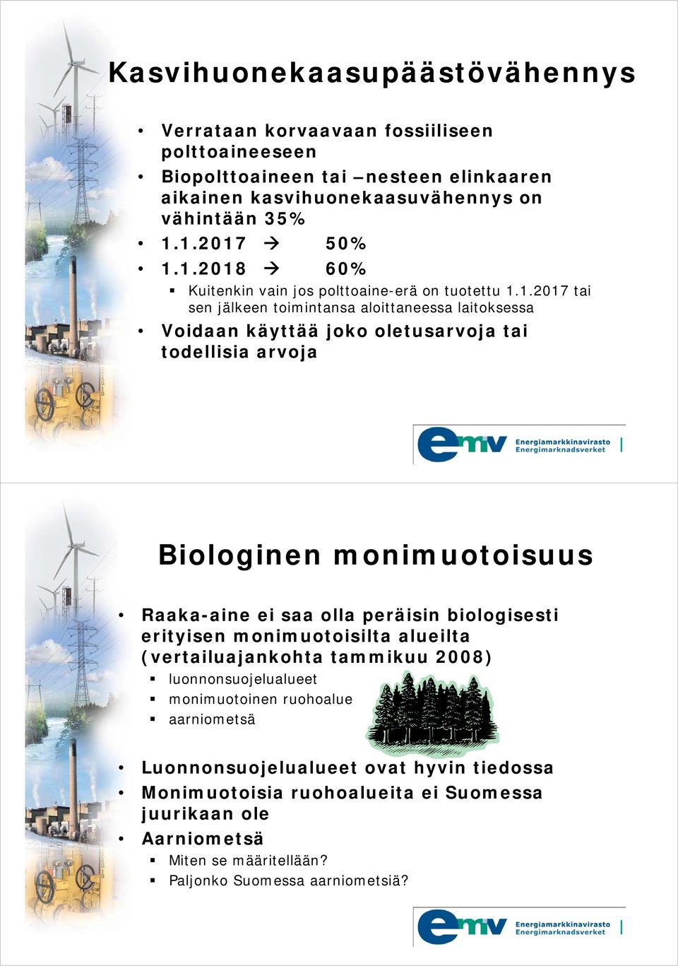 todellisia arvoja Biologinen monimuotoisuus Raaka-aine ei saa olla peräisin biologisesti erityisen monimuotoisilta alueilta (vertailuajankohta tammikuu 2008) luonnonsuojelualueet