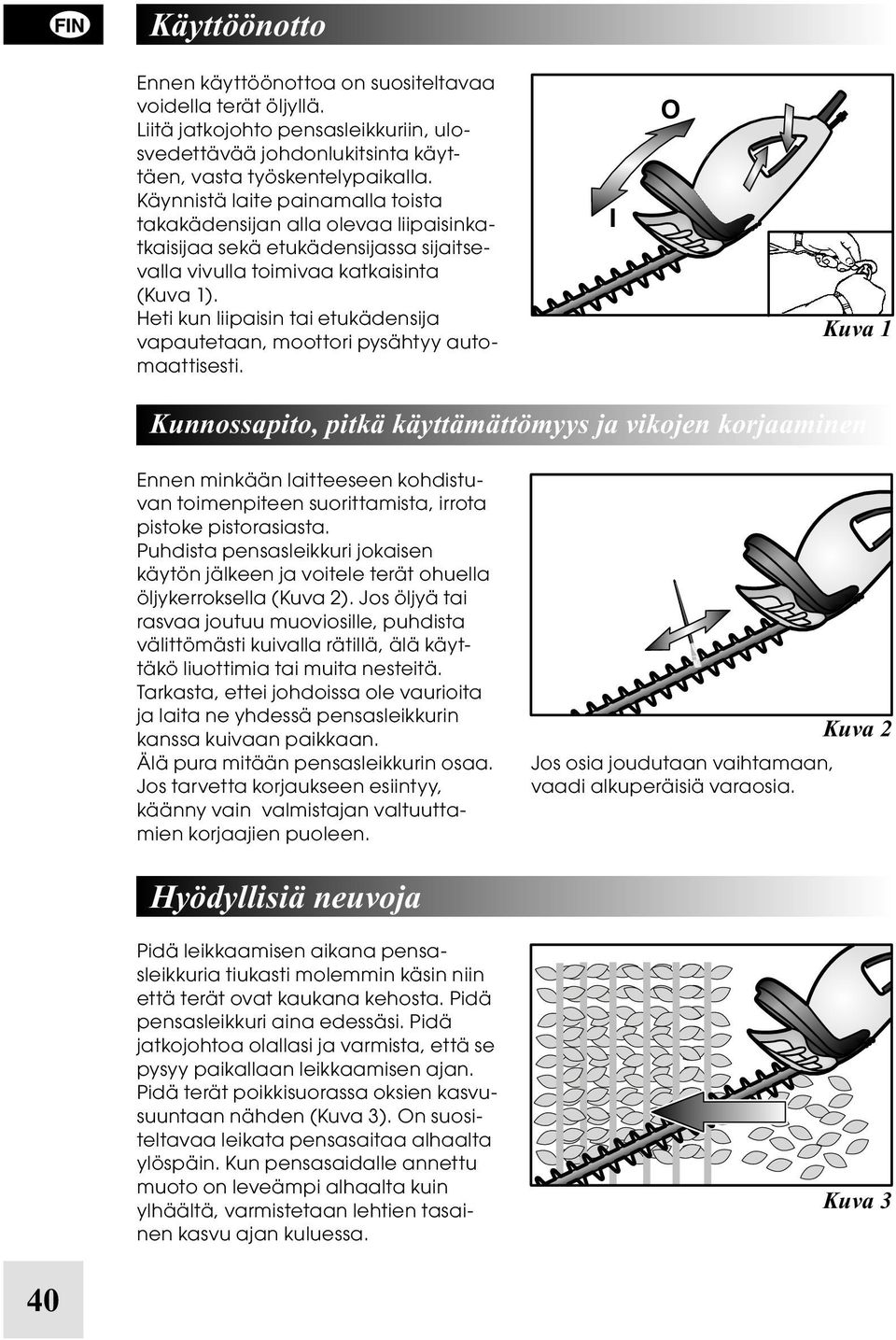 Heti kun liipaisin tai etukädensija vapautetaan, moottori pysähtyy automaattisesti.