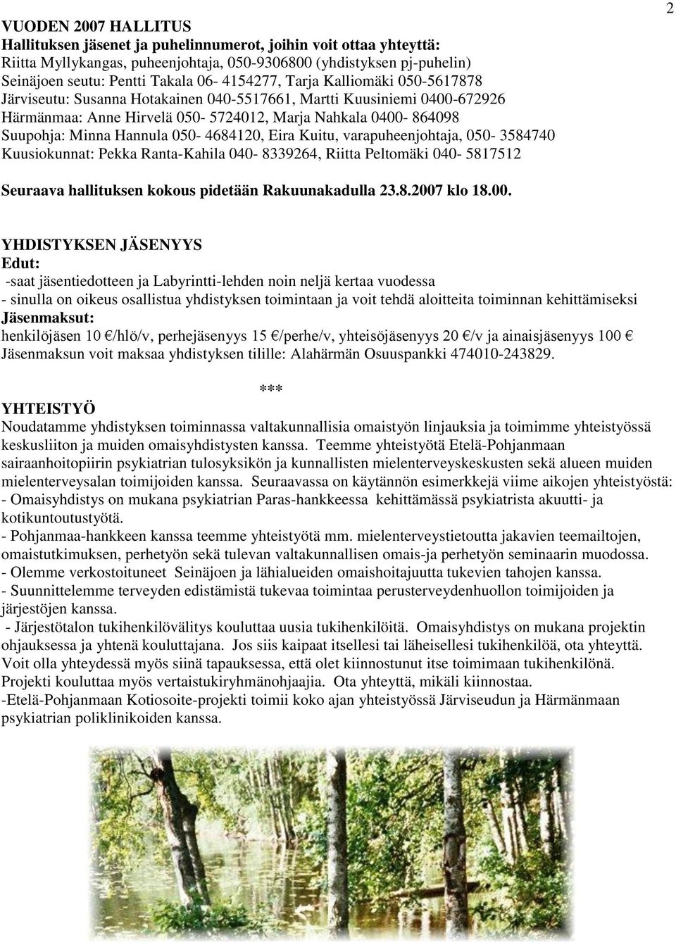 Hannula 050-4684120, Eira Kuitu, varapuheenjohtaja, 050-3584740 Kuusiokunnat: Pekka Ranta-Kahila 040-8339264, Riitta Peltomäki 040-5817512 2 Seuraava hallituksen kokous pidetään Rakuunakadulla 23.8.2007 klo 18.