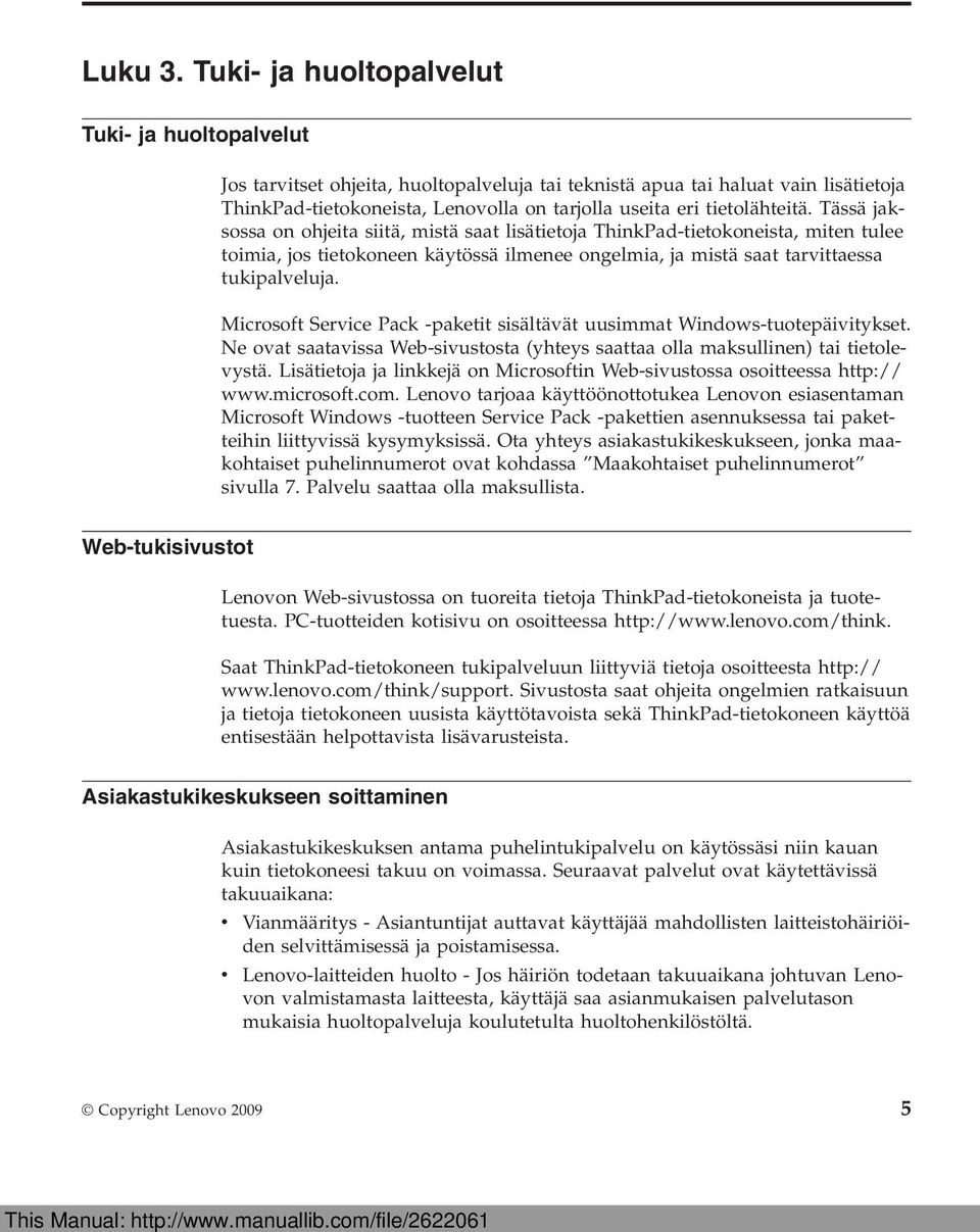 tietolähteitä. Tässä jaksossa on ohjeita siitä, mistä saat lisätietoja ThinkPad-tietokoneista, miten tulee toimia, jos tietokoneen käytössä ilmenee ongelmia, ja mistä saat tarvittaessa tukipalveluja.