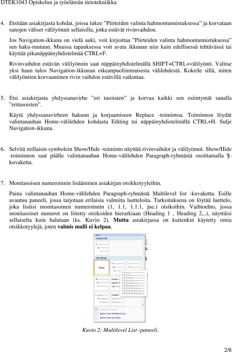 Muussa tapauksessa voit avata ikkunan niin kuin edellisessä tehtävässä tai käyttää pikanäppäinyhdistelmää CTRL+F. Rivinvaihdon estävän välilyönnin saat näppäinyhdistelmällä SHIFT+CTRL+välilyönti.