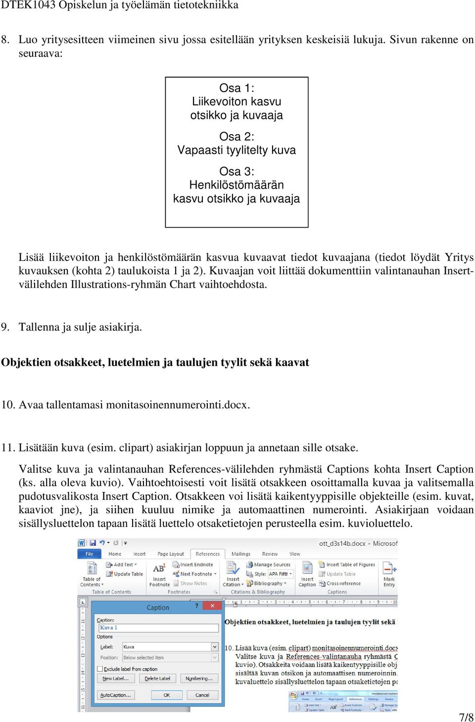 kuvaavat tiedot kuvaajana (tiedot löydät Yritys kuvauksen (kohta 2) taulukoista 1 ja 2). Kuvaajan voit liittää dokumenttiin valintanauhan Insertvälilehden Illustrations-ryhmän Chart vaihtoehdosta. 9.