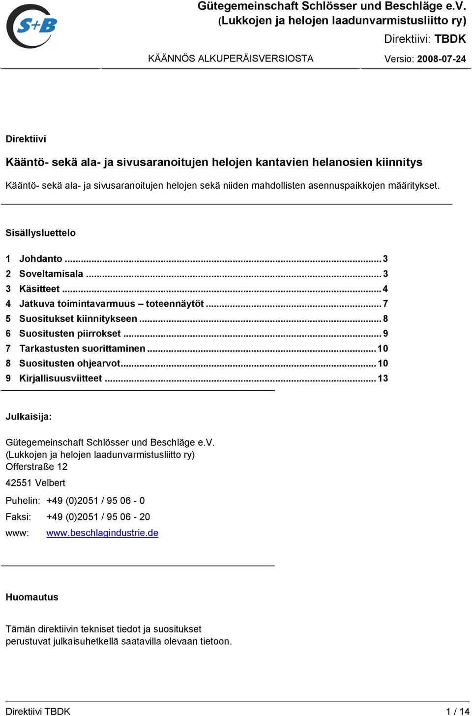 asennuspaikkojen määritykset. Sisällysluettelo 1 Johdanto...3 2 Soveltamisala... 3 3 Käsitteet... 4 4 Jatkuva toimintavarmuus toteennäytöt... 7 5 Suositukset kiinnitykseen... 8 6 Suositusten piirrokset.