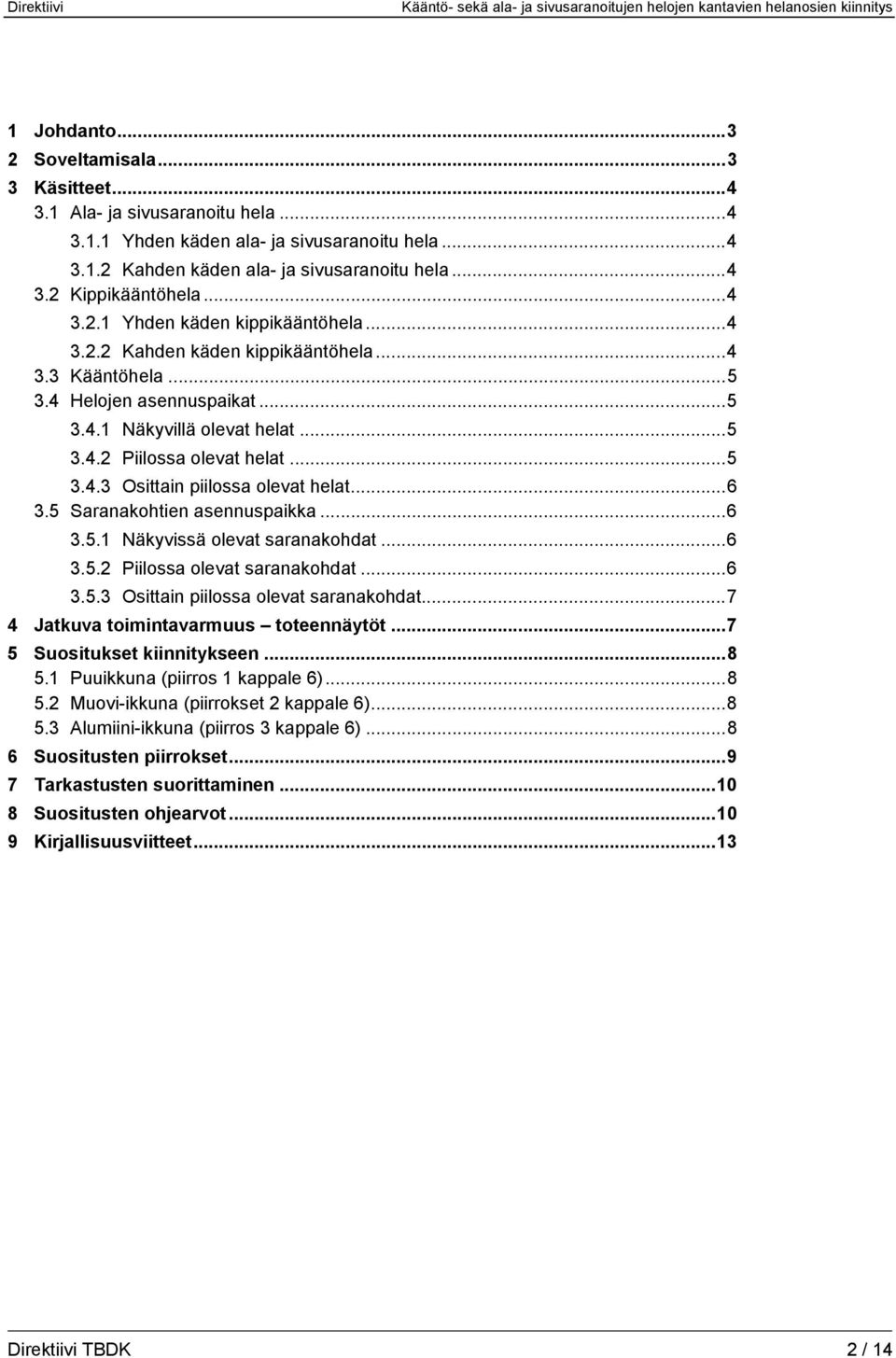 ..6 3.5 Saranakohtien asennuspaikka...6 3.5.1 Näkyvissä olevat saranakohdat...6 3.5.2 Piilossa olevat saranakohdat...6 3.5.3 Osittain piilossa olevat saranakohdat.