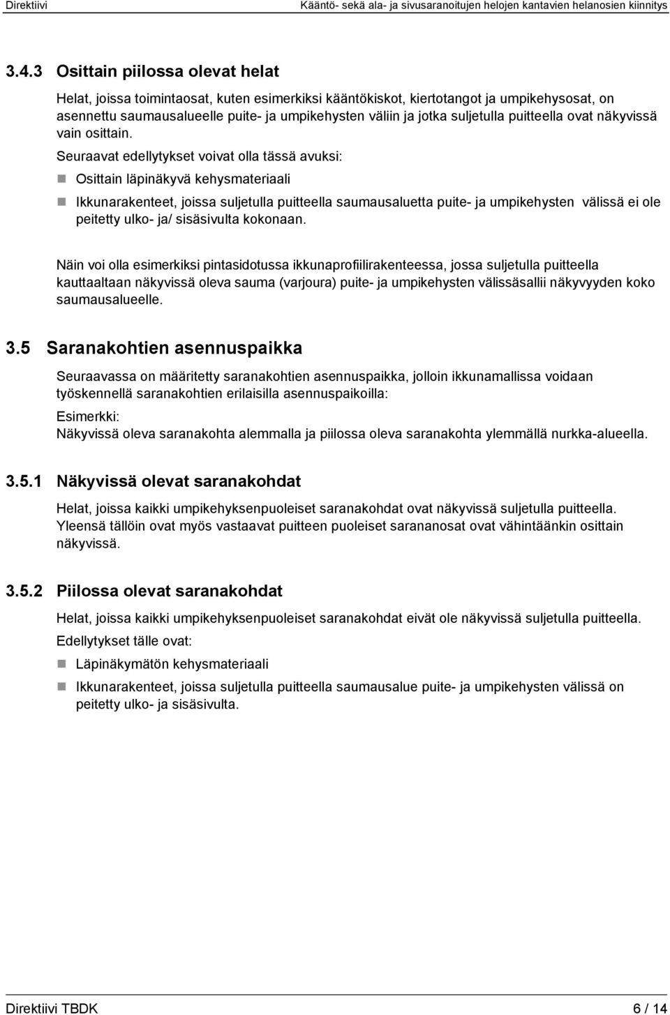 Seuraavat edellytykset voivat olla tässä avuksi: Osittain läpinäkyvä kehysmateriaali Ikkunarakenteet, joissa suljetulla puitteella saumausaluetta puite- ja umpikehysten välissä ei ole peitetty ulko-