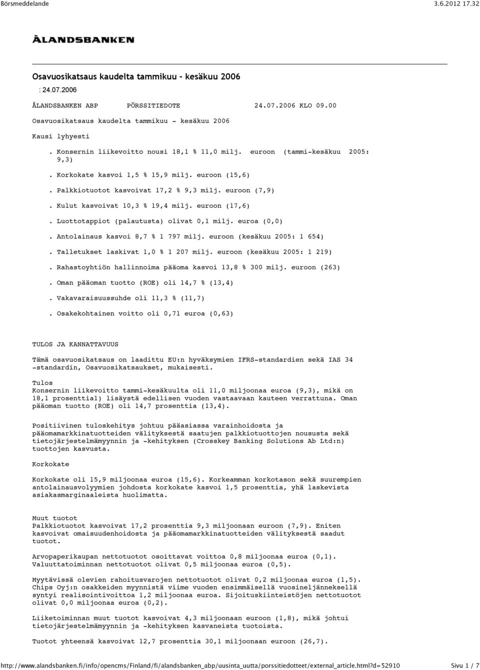 Kulut kasvoivat 10,3 % 19,4 milj. euroon (17,6). Luottotappiot (palautusta) olivat 0,1 milj. euroa (0,0). Antolainaus kasvoi 8,7 % 1 797 milj. euroon (kesäkuu 2005: 1 654).