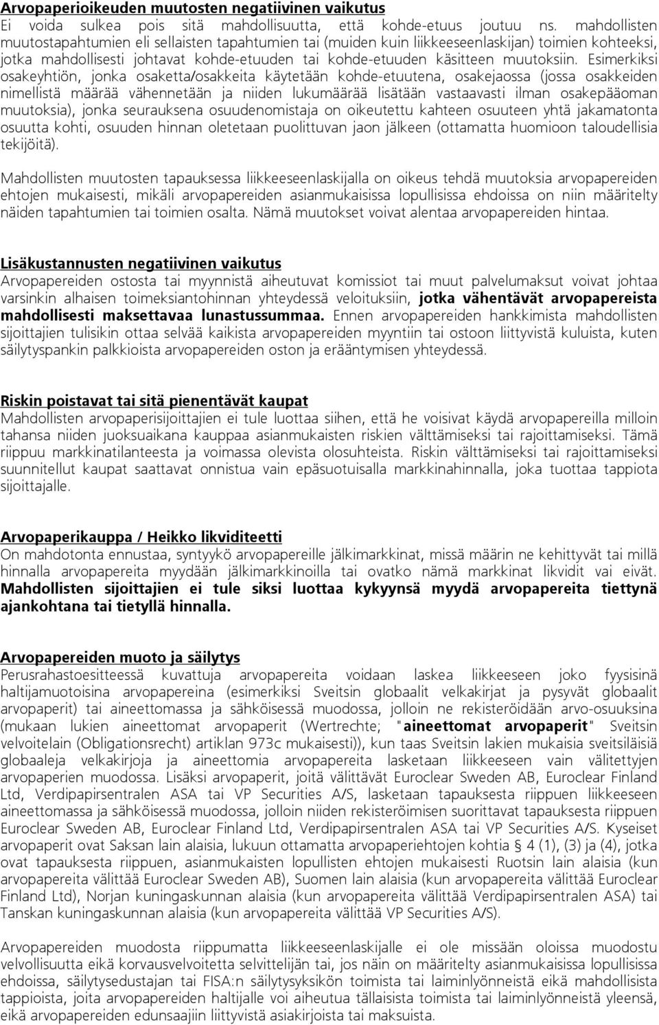 Esimerkiksi osakeyhtiön, jonka osaketta/osakkeita käytetään kohde-etuutena, osakejaossa (jossa osakkeiden nimellistä määrää vähennetään ja niiden lukumäärää lisätään vastaavasti ilman osakepääoman