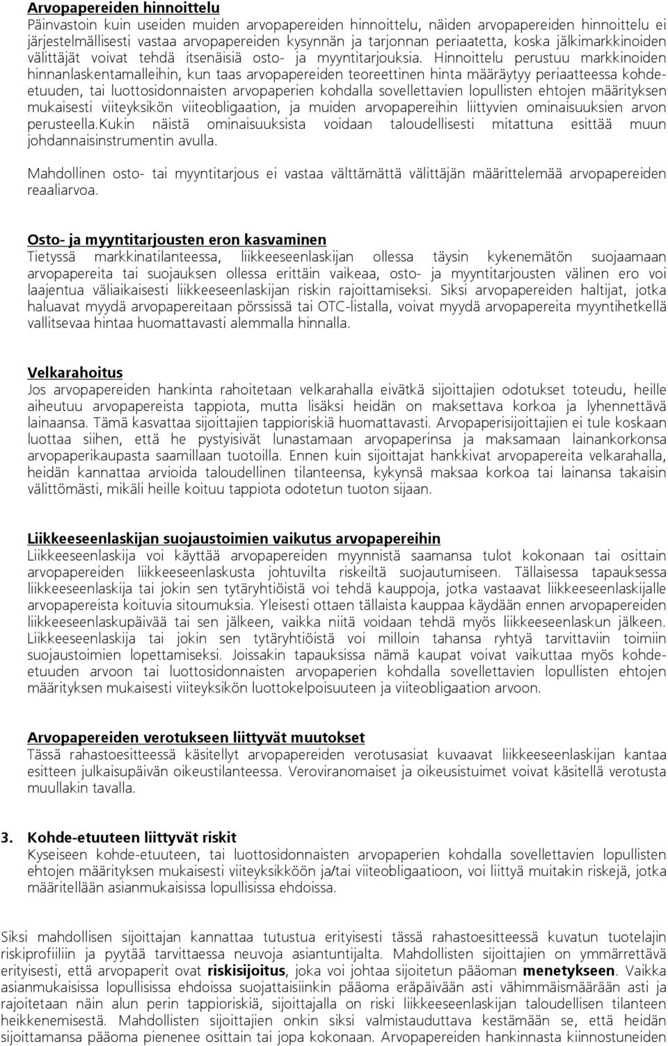 Hinnoittelu perustuu markkinoiden hinnanlaskentamalleihin, kun taas arvopapereiden teoreettinen hinta määräytyy periaatteessa kohdeetuuden, tai luottosidonnaisten arvopaperien kohdalla sovellettavien