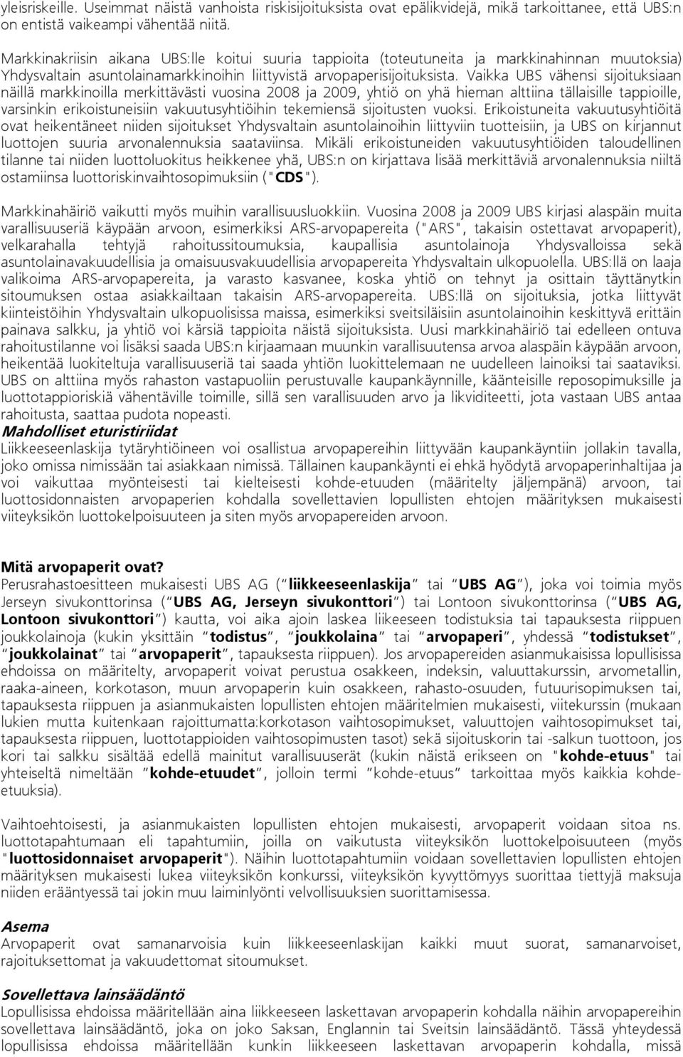 Vaikka UBS vähensi sijoituksiaan näillä markkinoilla merkittävästi vuosina 2008 ja 2009, yhtiö on yhä hieman alttiina tällaisille tappioille, varsinkin erikoistuneisiin vakuutusyhtiöihin tekemiensä