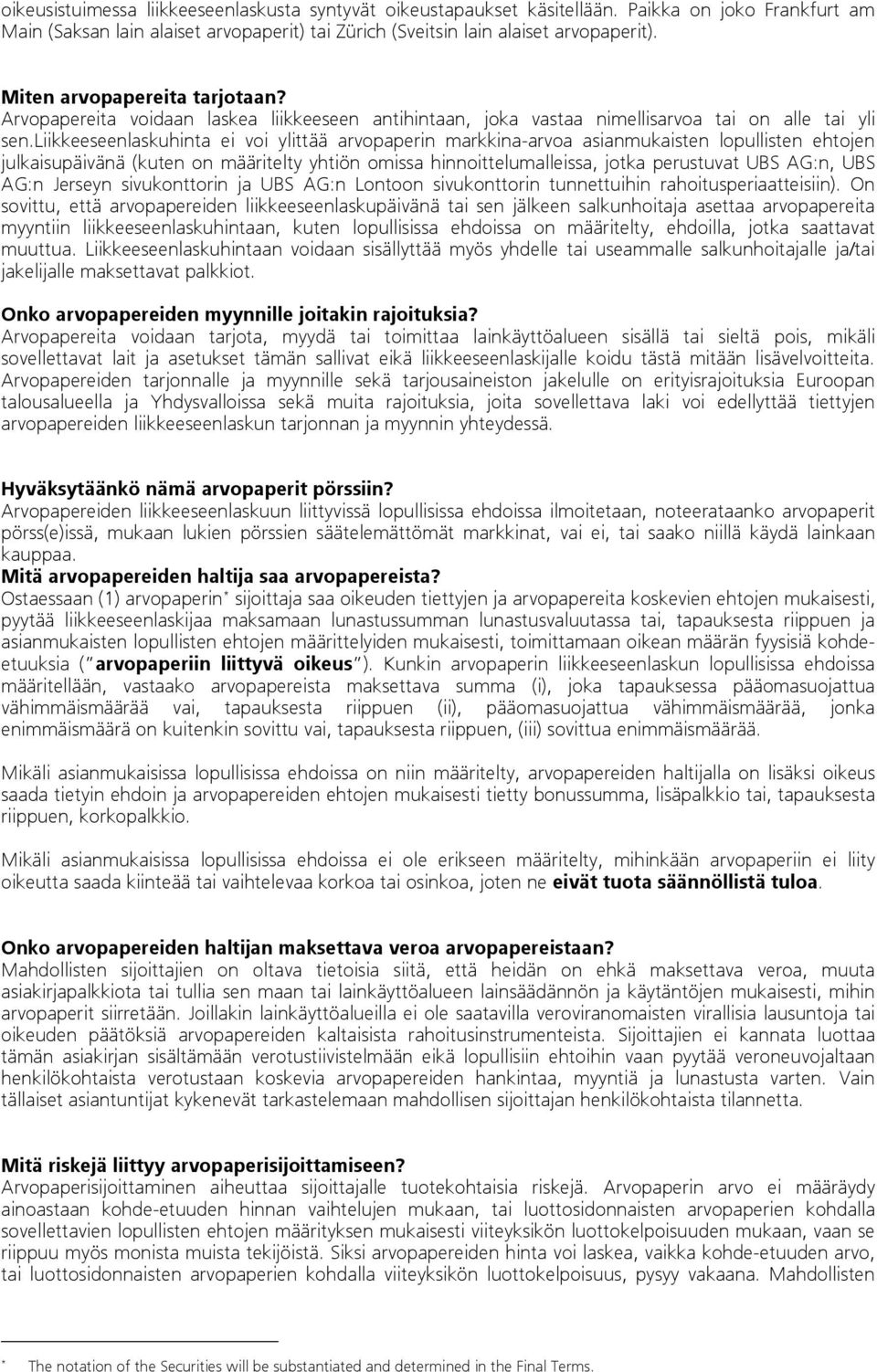 liikkeeseenlaskuhinta ei voi ylittää arvopaperin markkina-arvoa asianmukaisten lopullisten ehtojen julkaisupäivänä (kuten on määritelty yhtiön omissa hinnoittelumalleissa, jotka perustuvat UBS AG:n,