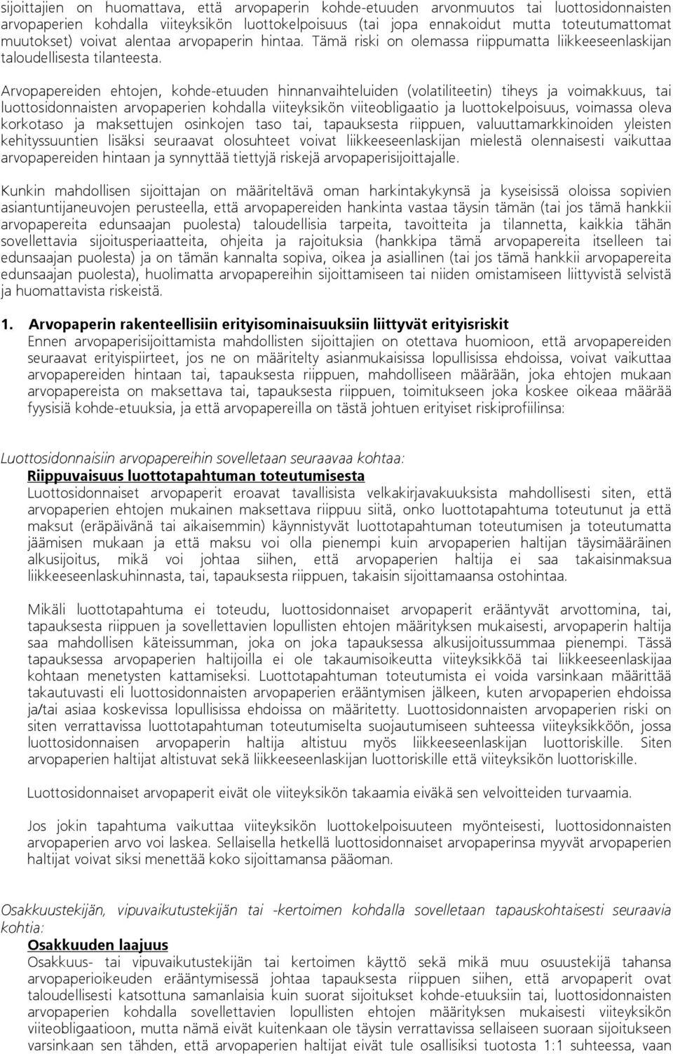 Arvopapereiden ehtojen, kohde-etuuden hinnanvaihteluiden (volatiliteetin) tiheys ja voimakkuus, tai luottosidonnaisten arvopaperien kohdalla viiteyksikön viiteobligaatio ja luottokelpoisuus, voimassa