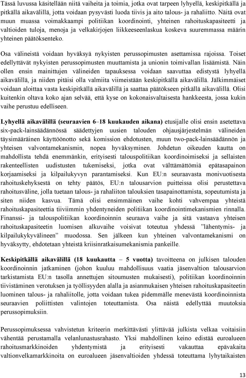 päätöksenteko. Osa välineistä voidaan hyväksyä nykyisten perussopimusten asettamissa rajoissa. Toiset edellyttävät nykyisten perussopimusten muuttamista ja unionin toimivallan lisäämistä.