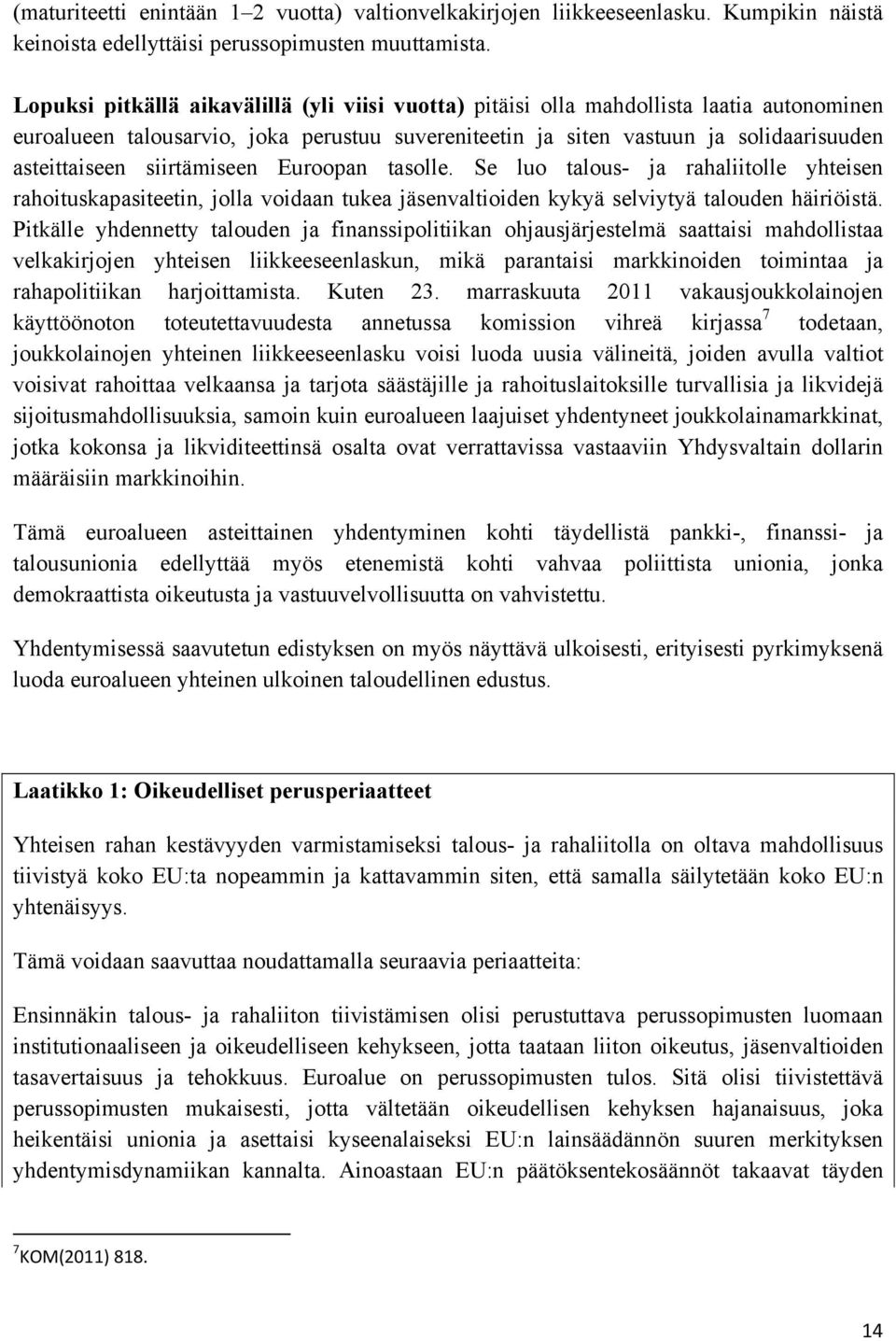 siirtämiseen Euroopan tasolle. Se luo talous- ja rahaliitolle yhteisen rahoituskapasiteetin, jolla voidaan tukea jäsenvaltioiden kykyä selviytyä talouden häiriöistä.