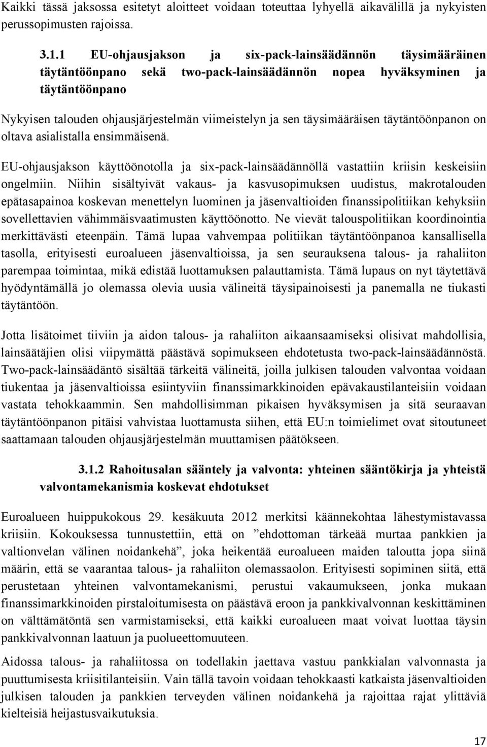 täysimääräisen täytäntöönpanon on oltava asialistalla ensimmäisenä. EU-ohjausjakson käyttöönotolla ja six-pack-lainsäädännöllä vastattiin kriisin keskeisiin ongelmiin.