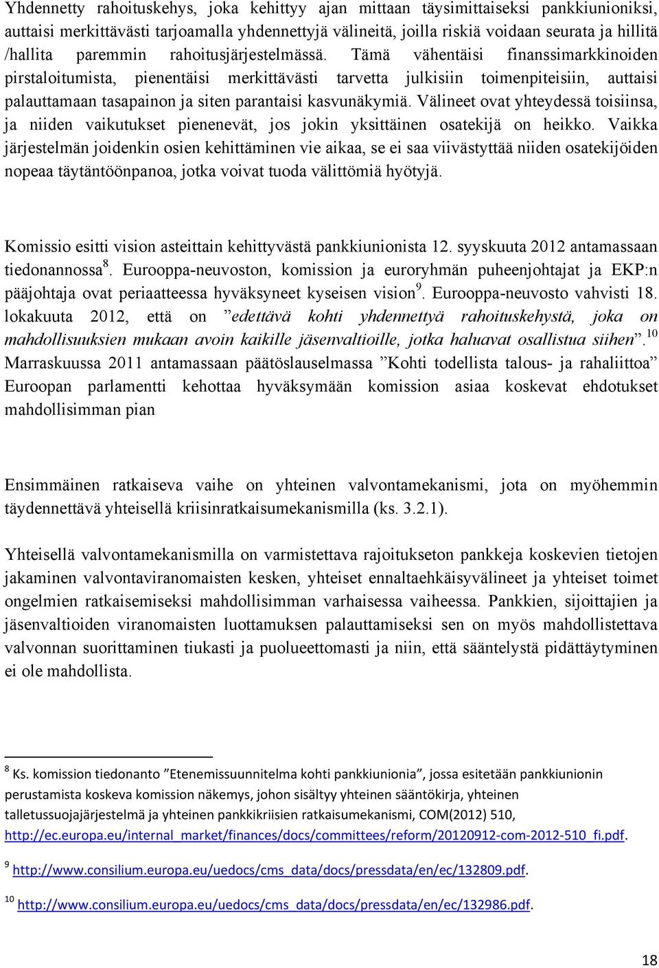 Tämä vähentäisi finanssimarkkinoiden pirstaloitumista, pienentäisi merkittävästi tarvetta julkisiin toimenpiteisiin, auttaisi palauttamaan tasapainon ja siten parantaisi kasvunäkymiä.