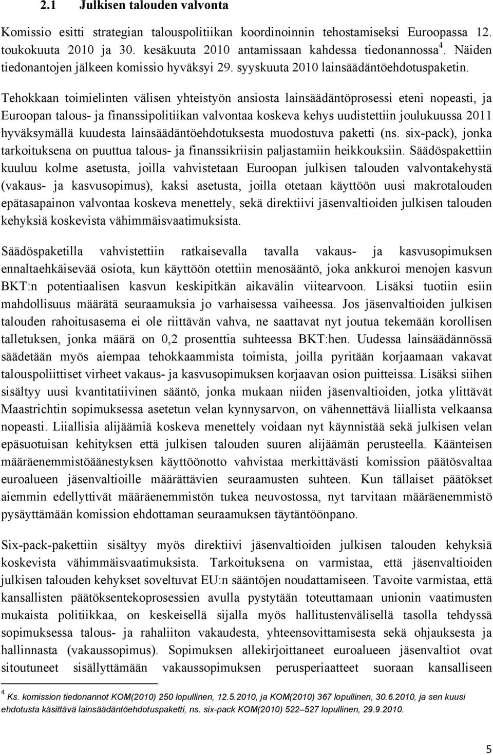 Tehokkaan toimielinten välisen yhteistyön ansiosta lainsäädäntöprosessi eteni nopeasti, ja Euroopan talous- ja finanssipolitiikan valvontaa koskeva kehys uudistettiin joulukuussa 2011 hyväksymällä