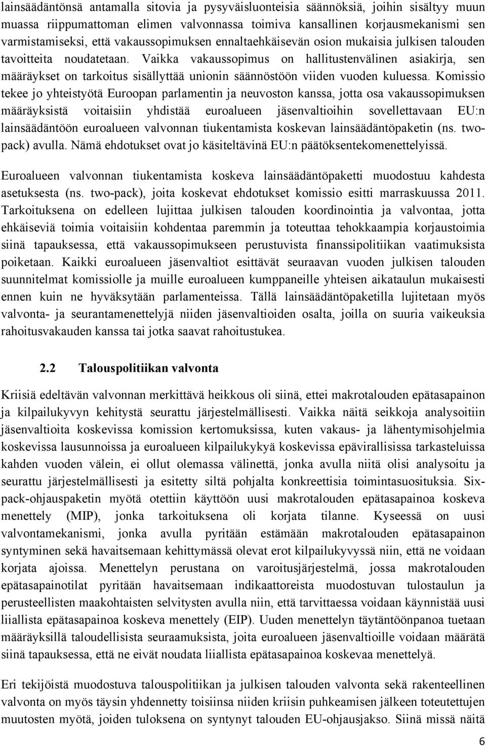 Vaikka vakaussopimus on hallitustenvälinen asiakirja, sen määräykset on tarkoitus sisällyttää unionin säännöstöön viiden vuoden kuluessa.