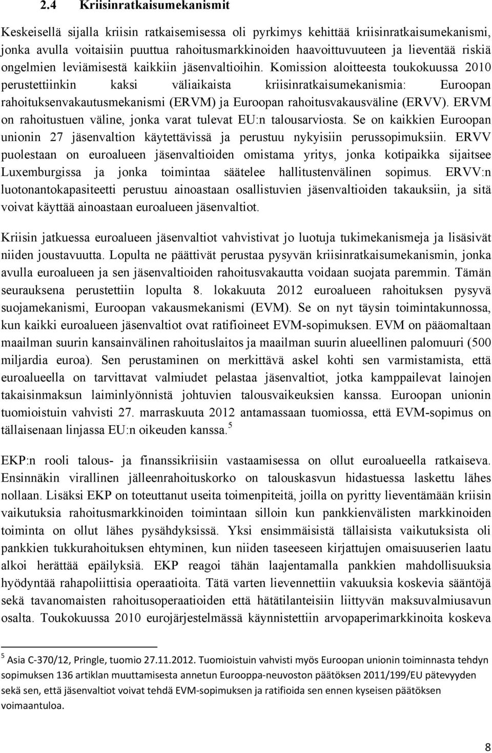 Komission aloitteesta toukokuussa 2010 perustettiinkin kaksi väliaikaista kriisinratkaisumekanismia: Euroopan rahoituksenvakautusmekanismi (ERVM) ja Euroopan rahoitusvakausväline (ERVV).