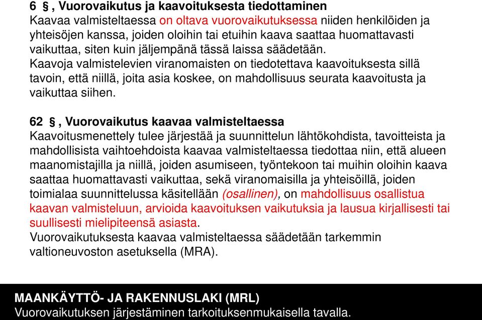 Kaavoja valmistelevien viranomaisten on tiedotettava kaavoituksesta sillä tavoin, että niillä, joita asia koskee, on mahdollisuus seurata kaavoitusta ja vaikuttaa siihen.