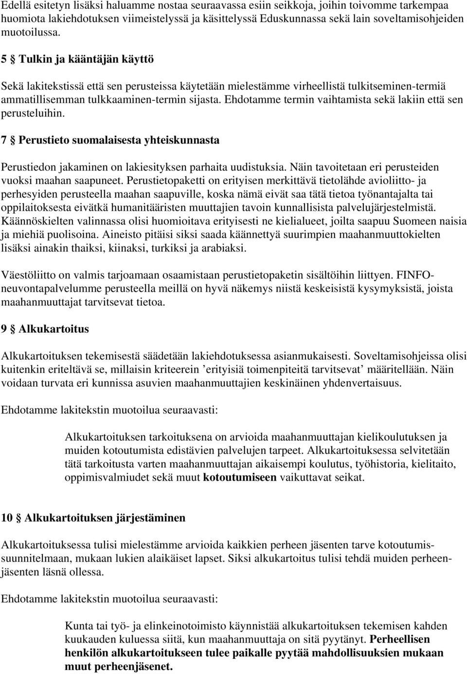Ehdotamme termin vaihtamista sekä lakiin että sen perusteluihin. 7 Perustieto suomalaisesta yhteiskunnasta Perustiedon jakaminen on lakiesityksen parhaita uudistuksia.