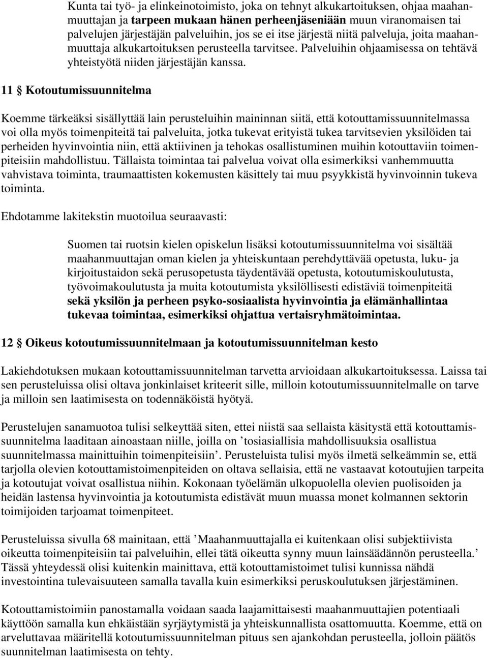 11 Kotoutumissuunnitelma Koemme tärkeäksi sisällyttää lain perusteluihin maininnan siitä, että kotouttamissuunnitelmassa voi olla myös toimenpiteitä tai palveluita, jotka tukevat erityistä tukea