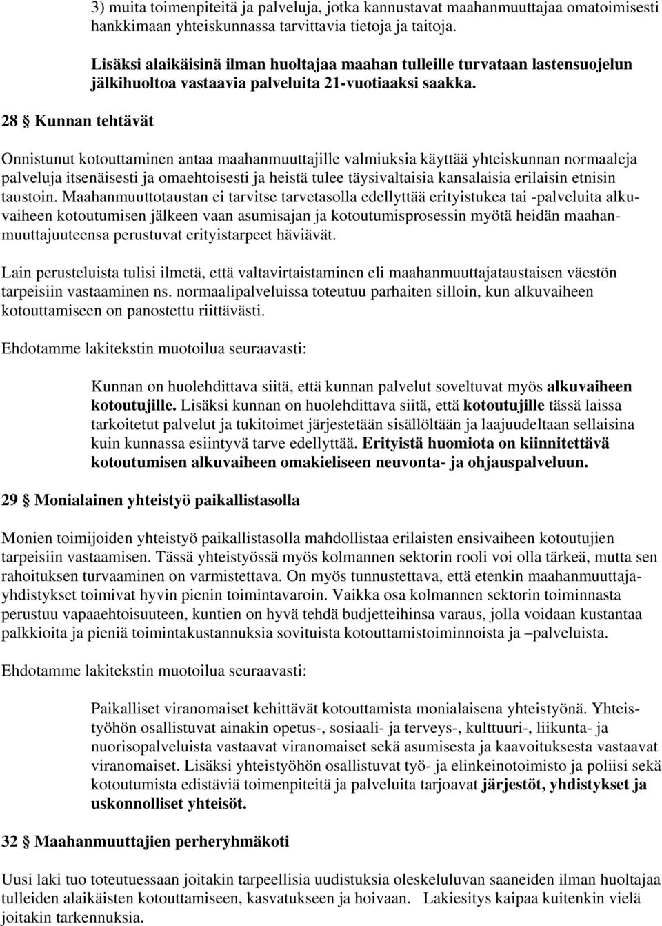 Onnistunut kotouttaminen antaa maahanmuuttajille valmiuksia käyttää yhteiskunnan normaaleja palveluja itsenäisesti ja omaehtoisesti ja heistä tulee täysivaltaisia kansalaisia erilaisin etnisin