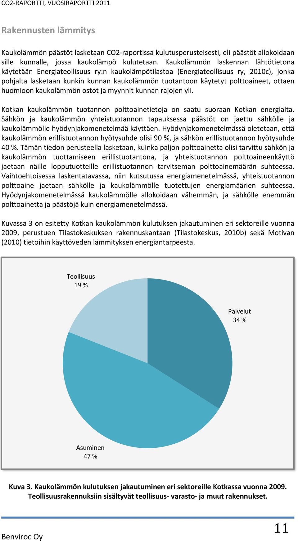 polttoaineet, ottaen huomioon kaukolämmön ostot ja myynnit kunnan rajojen yli. Kotkan kaukolämmön tuotannon polttoainetietoja on saatu suoraan Kotkan energialta.