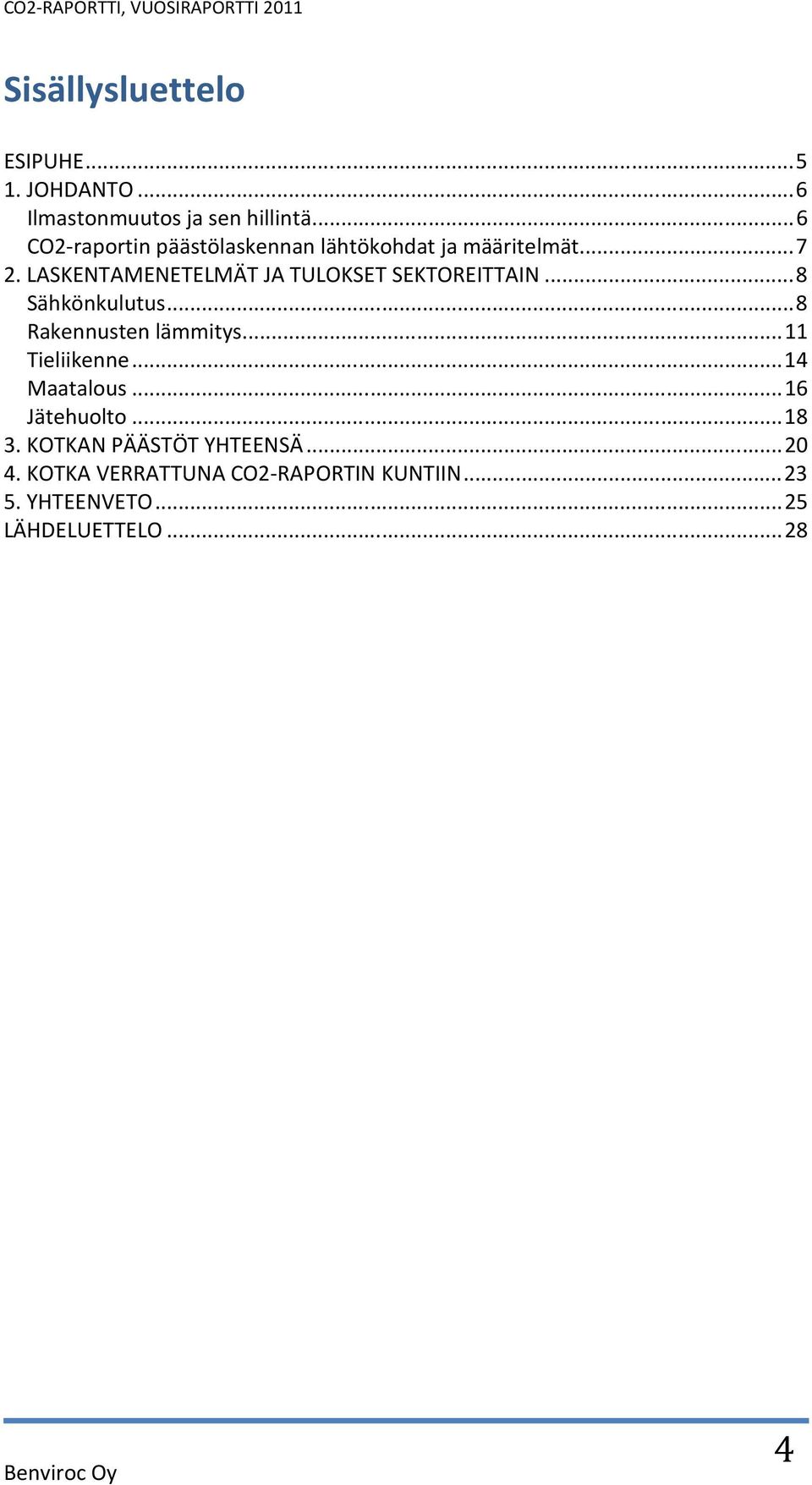 LASKENTAMENETELMÄT JA TULOKSET SEKTOREITTAIN... 8 Sähkönkulutus... 8 Rakennusten lämmitys.