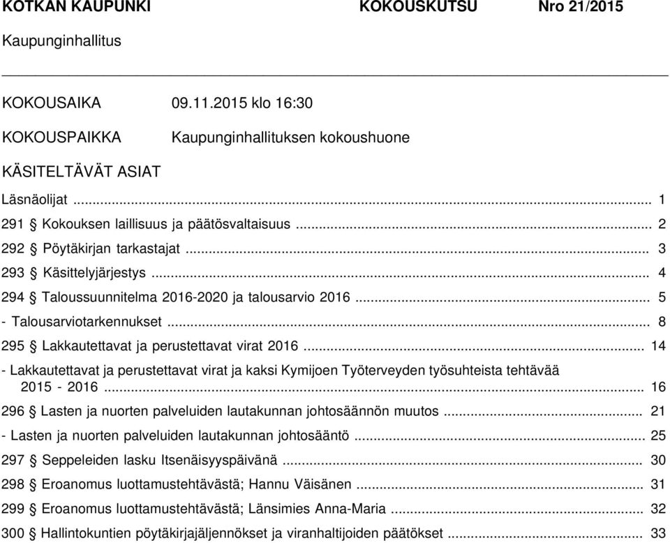 .. 14 - Lakkautettavat ja perustettavat virat ja kaksi Kymijoen Työterveyden työsuhteista tehtävää 2015-2016... 16 296 Lasten ja nuorten palveluiden lautakunnan johtosäännön muutos.