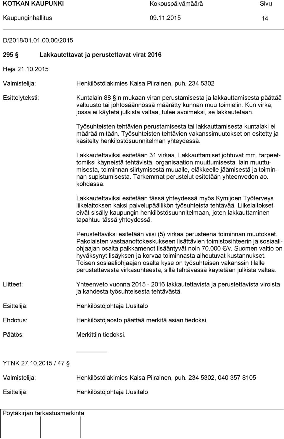 Kun virka, jossa ei käytetä julkista valtaa, tulee avoimeksi, se lakkautetaan. Työsuhteisten tehtävien perustamisesta tai lakkauttamisesta kuntalaki ei määrää mitään.