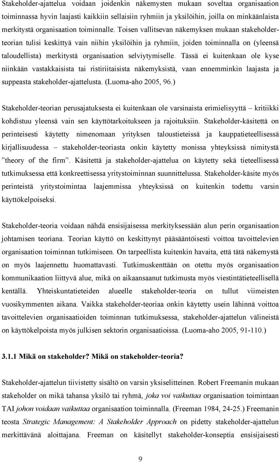 Toisen vallitsevan näkemyksen mukaan stakeholderteorian tulisi keskittyä vain niihin yksilöihin ja ryhmiin, joiden toiminnalla on (yleensä taloudellista) merkitystä organisaation selviytymiselle.