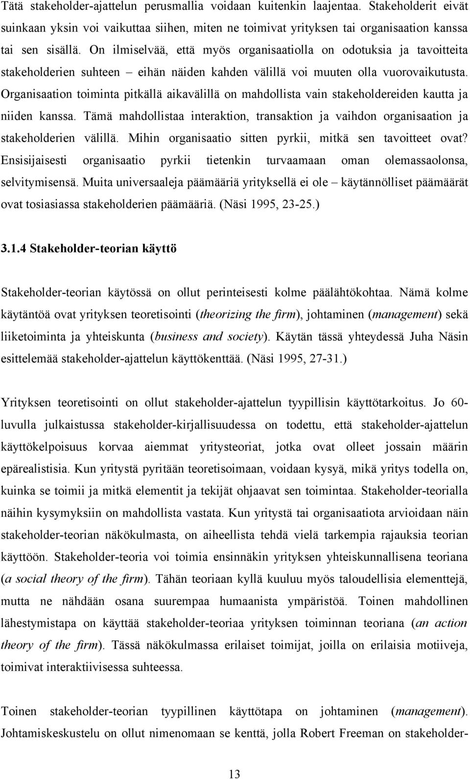 Organisaation toiminta pitkällä aikavälillä on mahdollista vain stakeholdereiden kautta ja niiden kanssa. Tämä mahdollistaa interaktion, transaktion ja vaihdon organisaation ja stakeholderien välillä.