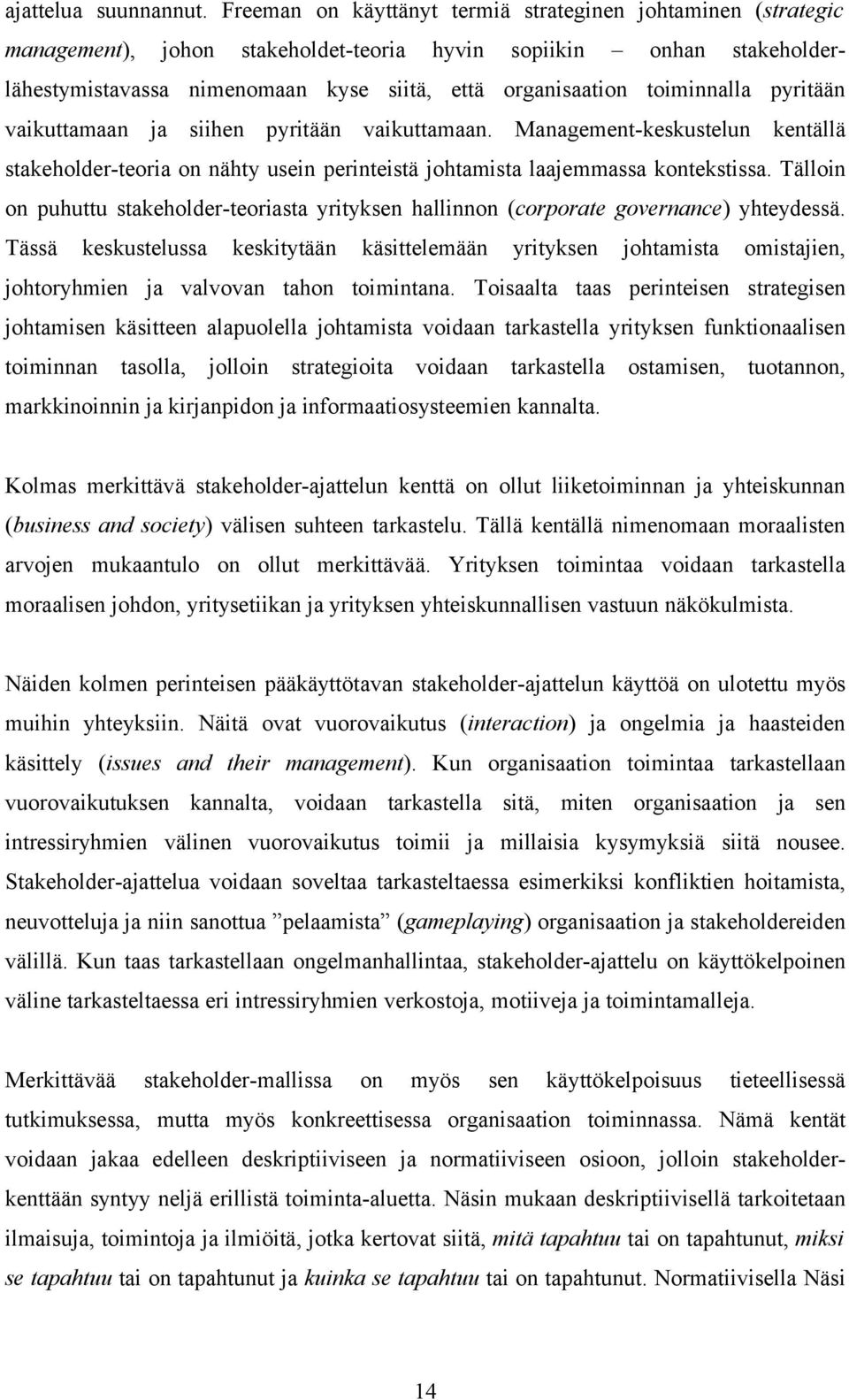 toiminnalla pyritään vaikuttamaan ja siihen pyritään vaikuttamaan. Management-keskustelun kentällä stakeholder-teoria on nähty usein perinteistä johtamista laajemmassa kontekstissa.