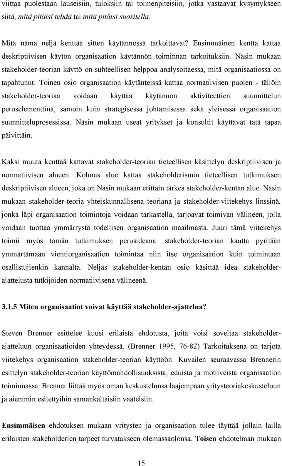 Näsin mukaan stakeholder-teorian käyttö on suhteellisen helppoa analysoitaessa, mitä organisaatiossa on tapahtunut.