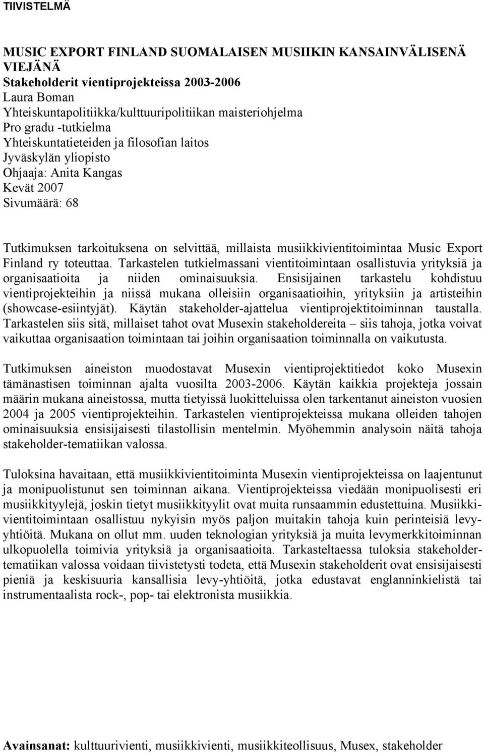 musiikkivientitoimintaa Music Export Finland ry toteuttaa. Tarkastelen tutkielmassani vientitoimintaan osallistuvia yrityksiä ja organisaatioita ja niiden ominaisuuksia.