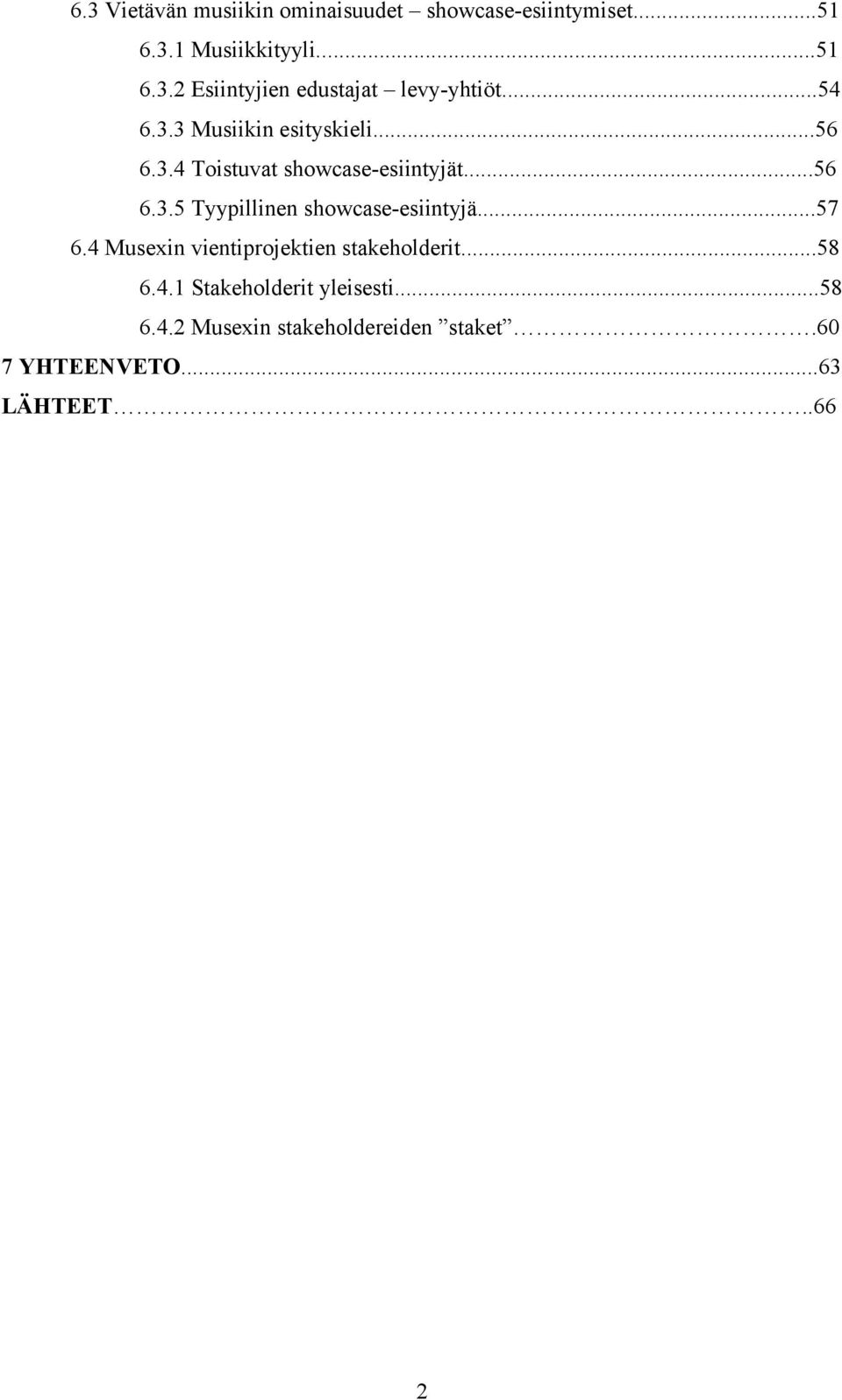 ..57 6.4 Musexin vientiprojektien stakeholderit...58 6.4.1 Stakeholderit yleisesti...58 6.4.2 Musexin stakeholdereiden staket.