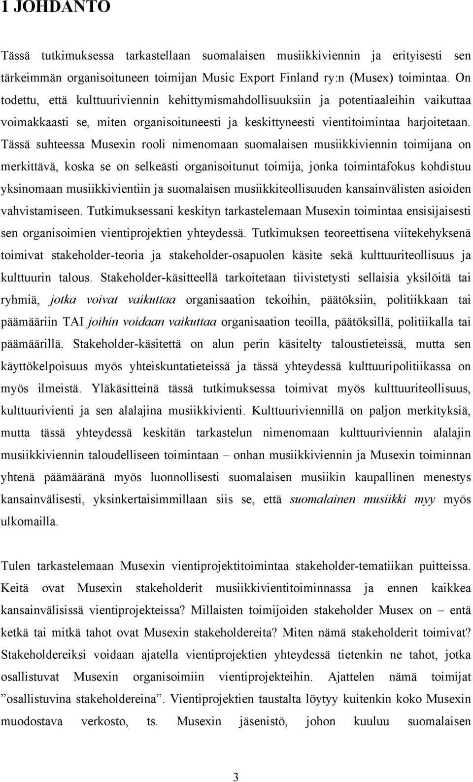 Tässä suhteessa Musexin rooli nimenomaan suomalaisen musiikkiviennin toimijana on merkittävä, koska se on selkeästi organisoitunut toimija, jonka toimintafokus kohdistuu yksinomaan musiikkivientiin