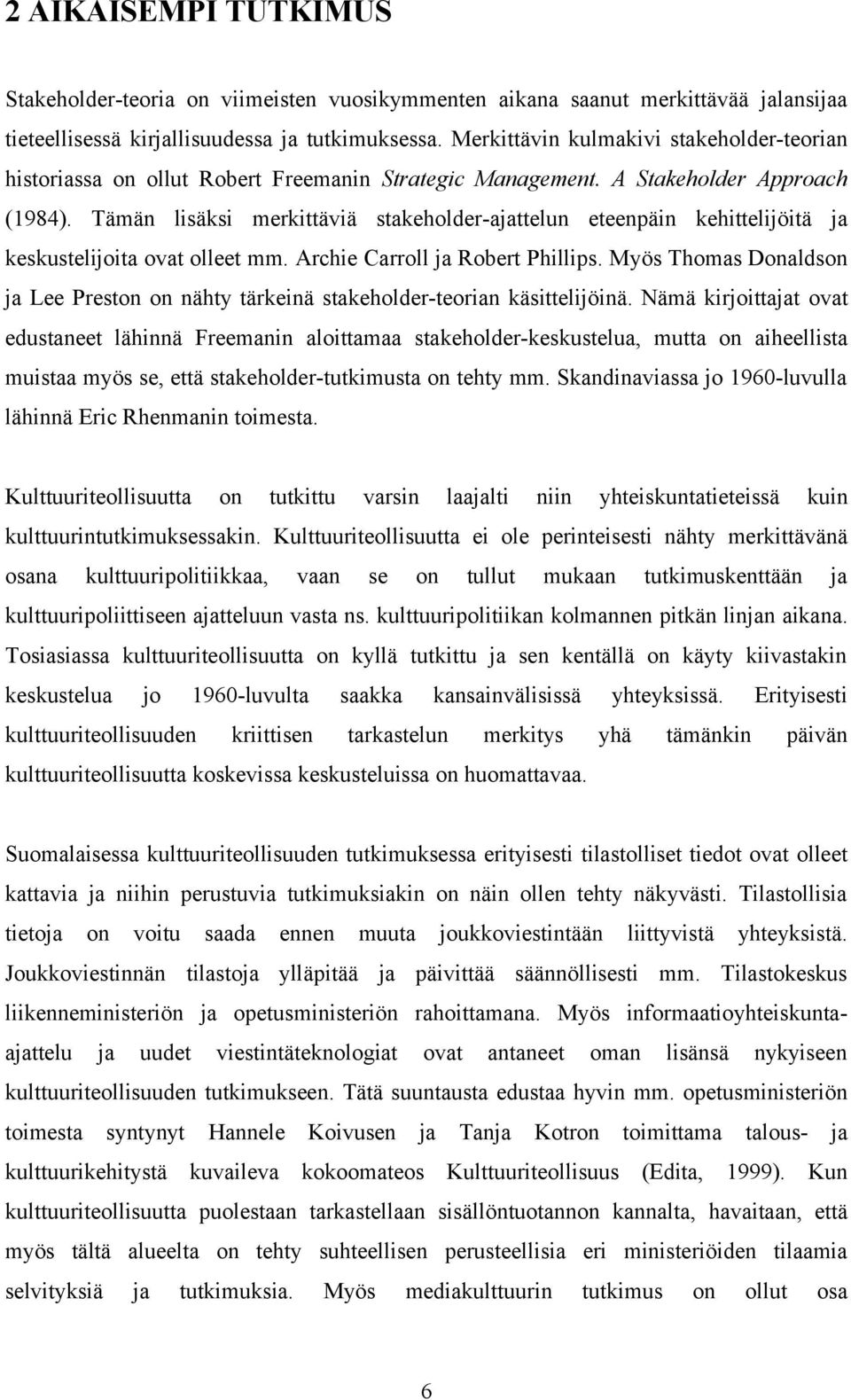 Tämän lisäksi merkittäviä stakeholder-ajattelun eteenpäin kehittelijöitä ja keskustelijoita ovat olleet mm. Archie Carroll ja Robert Phillips.